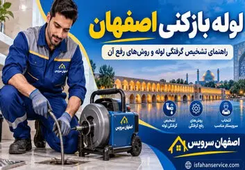 لوله بازکنی اصفهان؛ راهنمای تشخیص گرفتگی لوله، روش‌های رفع و انتخاب سرویسکار
