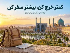راهنمای سفر ارزان در ایران | چطور با بودجه کمتر بیشتر سفر کنیم؟