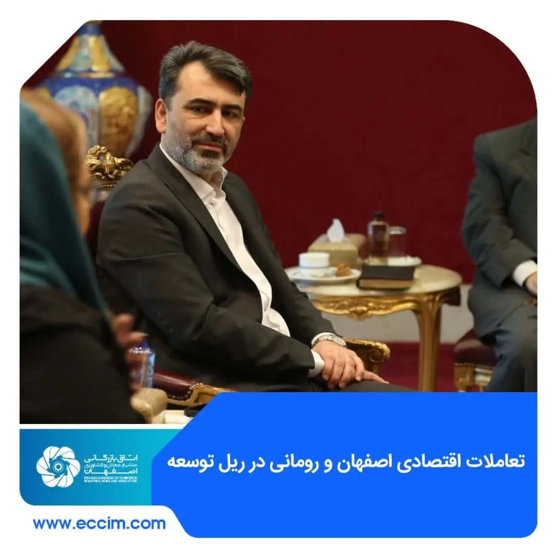 تعاملات اقتصادی اصفهان و رومانی در ریل توسعه