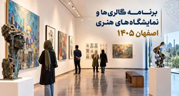 برنامه گالری‌ها و نمایشگاه‌های هنری اصفهان ۱۴۰۵