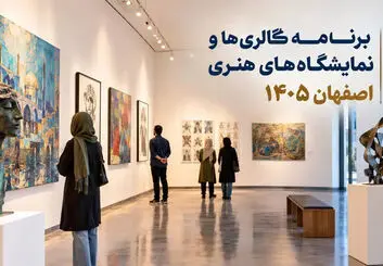 برنامه گالری‌ها و نمایشگاه‌های هنری اصفهان ۱۴۰۵